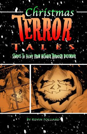 Christmas Terror Tales: Stories to Enjoy from October Through December by Kevin M. Folliard
