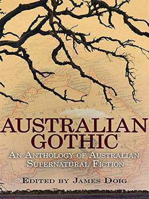 Australian Gothic: An Anthology of Australian Supernatural Fiction by James Doig