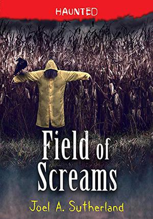 Field of Screams by Joel A. Sutherland