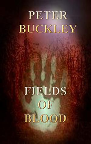 Fields of Blood by Peter Buckley