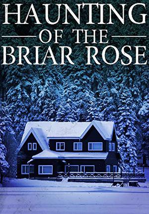 The Haunting of The Briar Rose by Skylar Finn