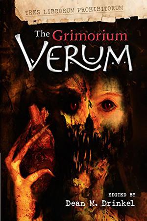 The Grimorium Verum by Dean M. Drinkel, John Palisano, Christopher Beck, Adrian Chamberlin, Mike Chinn, Lily Childs, Anthony Cowin, Raven Dane, Christine Dougherty, Tim Dry, John Gilbert, D.T. Griffith, Amberle L. Husbands, Lisa Jenkins, Emile-Louis Tomas Jouvet, Amelia Mangan, Tracie McBride, Justin Miles, Christine Morgan, Martin Roberts, Tej Turner, Jan Edwards