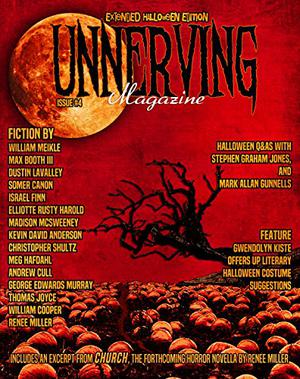 Unnerving Magazine Issue #4: Extended Halloween Edition by Eddie Generous, William Meikle, Max Booth III, Dustin LaValley, Somer Canon, Meg Hafdal, Madison McSweeney, Israel Finn, Andrew Cull, Renée Miller, Gwendolyn Kiste, Kevin Anderson, Christopher Shultz, Thomas Joyce, Stephen Graham Jones, William Cooper, Elliott Rusty Harold, George Edwards Murray, Mark Allan Gunnells