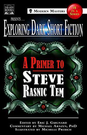 Exploring Dark Short Fiction #1: A Primer to Steve Rasnic Tem by Eric J. Guignard, Steve Rasnic Tem, Michael A. Arnzen