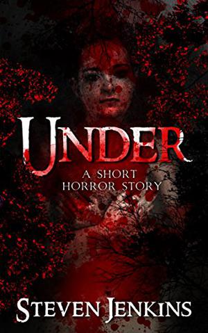 Under: A Short Horror Story by Steven Jenkins