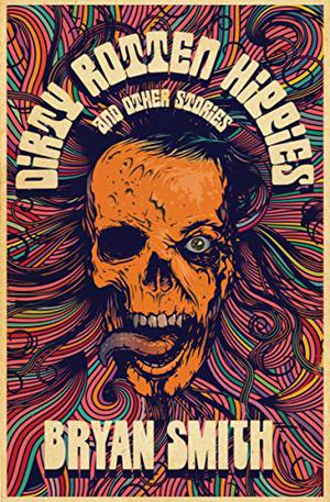 Dirty Rotten Hippies and Other Stories by Bryan Smith