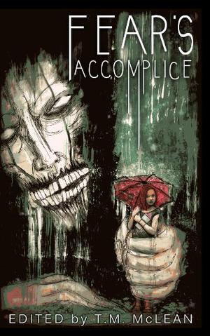 Fear's Accomplice by T.M. McLean, Tim Jeffreys, Kerry G.S. Lipp, Matthew Lett, Bruce Tanton, Nicholas McLean, Diane Arrelle, Florence Ann Marlowe, Tony Conaway, Justin Hunter, J.M. Perkins, John Grey, T. Fox Dunham, Jenny Knox, Phil Voyd, David Court, Kristal Stittle, Noel Osualdini, David Perlmutter