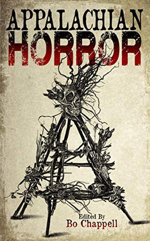 Appalachian Horror by Bo Chappell, C. Blackwell, Tony Evans, Shawn Lachance, Charity Langley, Jeffery X. Martin, Renee Miller, Damascus Mincemeyer, John Morgan