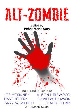 Alt-Zombie by Peter Mark May, Gary McMahon, Alison Littlewood, Jay Eales, Adrian Chamberlin, Stuart Hughes, Katherine Tomlinson, R.J. Gaulding, William Meikle, Dave Jeffery, Rachelle Bronson, Mark West, Shaun Hamilton, Stephen Bacon, David Williamson, Selina Lock, Stuart Young, Joe McKinney, Zach Black, Shaun Jeffrey, Richard Farren Barber, Jan Edwards