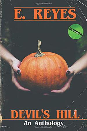 Devil's Hill: An Anthology by E. Reyes