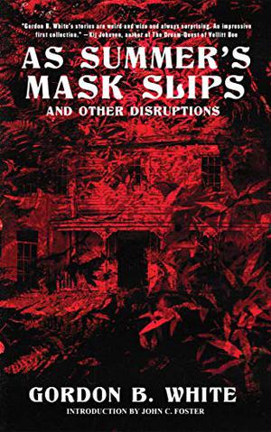 As Summer's Mask Slips and Other Disruptions by Gordon B. White