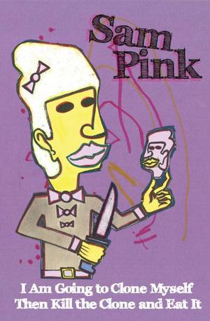 I Am Going to Clone Myself Then Kill the Clone and Eat It by Sam Pink