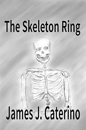The Skeleton Ring by James J. Caterino