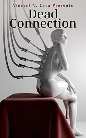 Dead Connection by Vincent V. Cava, Matt Dymerski, Nic McCool, Nthato Morakabi, Sam Marduk, T.W. Grim, D.G. Collins