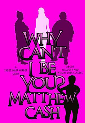 Why Can't I Be You? by Matthew Cash