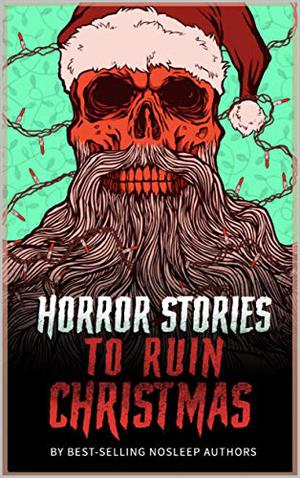 Horror Stories to Ruin Christmas: Serenity Falls Forever by P.F. McGrail, Tobias Wade, Blair Daniels, Kyle Harrison, Jacob Mandeville, Chris Thompson, R.C. Bowman, Matt Dymerski, E.Z. Morgan