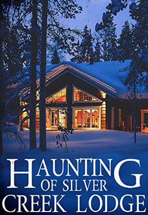 The Haunting of Silver Creek Lodge (A Riveting Haunted House Mystery #15)