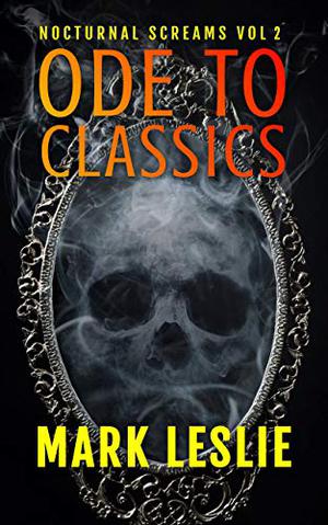 Nocturnal Screams: Volume 2: Ode To Classics by Mark Leslie