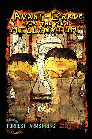 Avant-Garde for the New Millennium by Forrest Armstrong, Steve Aylett, Kek-w, Thomas Wiloch, Carlton Mellick III, Forrest Aguirre, D. Grîn, John Edward Lawson, Hertzan Chimera, Richard Polney, Amy Christmas, Kristopher Young, Joe L. Murr, Robert Chrysler, James Chapman, Prakash Kona, Tim Miller, Cameron Pierce, D.D. Wildblood, Stephen M. Wilson, John Moore-Williams, Lynn Strongin, Jeff Mock, Kevin L. Donihe