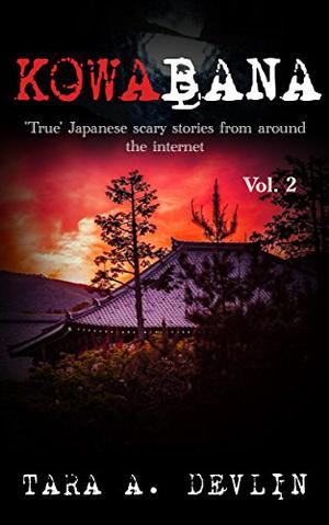 Kowabana: 'true' Japanese Scary Stories from Around the Internet: Volume Two by Tara A. Devlin