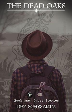 The Dead Oaks: Ghost Stories by Dez Schwartz