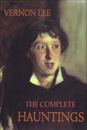 The Complete Hauntings by Vernon Lee