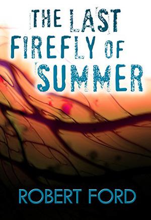 The Last Firefly of Summer by Robert Ford