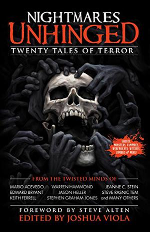 Nightmares Unhinged by Joshua Viola, Mario Acevedo, J.V. Kyle, Aaron Michael Ritchey, Jeanne C. Stein, Steve Rasnic Tem, Dean Wyant, Steve Alten, Edward Bryant, Dustin Carpenter, Sean Eads, Keith Ferrell, Warren Hammond, Jason Heller, Gary Jonas, Stephen Graham Jones