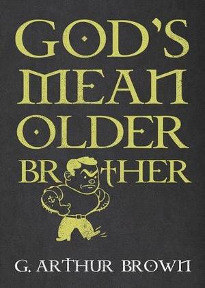 God's Mean Older Brother by G. Arthur Brown
