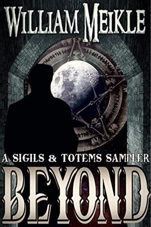 Beyond: Three Sigils and Totems stories (The William Meikle Chapbook Collection #29)