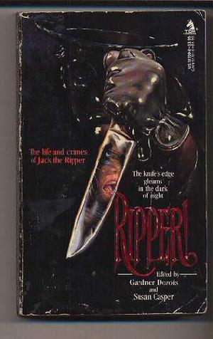 Ripper! by Gardner Dozois, Stephen Gallagher, Gregory Frost, Scott Baker, Sarah Clemens, Tim Sullivan, Harlan Ellison, Cooper McLaughlin, Gene Wolfe, Charles L. Grant, Lewis Shiner, Robert Bloch, Lucius Shepard, Harry Turtledove, Gregory Nicoll, John M. Ford, S.P. Somtow, Pat Cadigan, Karl Edward Wagner