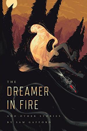 The Dreamer in Fire and Other Stories by Sam Gafford, Jared Boggess