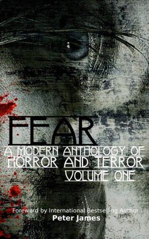 Fear: A Modern Anthology of Horror and Terror by Peter James, Michael Cail, Wayne Via, Cameron Trost, E.L. Norry, Jennifer Martin, Carmen Jenner, Connor Rice, Patrick O'Neill, Linton Robinson, Lyn McConchie, E.E. King, Chantal Boudreau, Skander Lafif, Sara Fowles, A.A. Garrison, Duncan Jones, Kiona Smith-Strickland, Angel Propps, Shirley Golden, Jay Wilburn, Tara Fox Hall, J.L. Petty, Brandon Swarrow, Raymond John Clarke, Gregory A. Carter, Rick Allden, Phil Richardson, Peter Lingard, Ginger Nielsen, Brad Cobb, Chris Morton