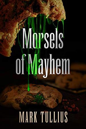 Morsels of Mayhem: An Unsettling Appetizer by Mark Tullius
