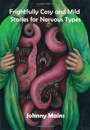 Frightfully Cosy and Mild Stories for Nervous Types by Johnny Mains