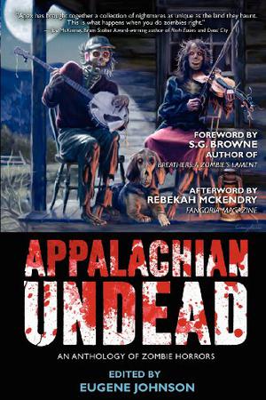Appalachian Undead by Eugene Johnson, Jason Sizemore, Gary A. Braunbeck, K. Allen Wood, Elizabeth Massie, Jonathan Maberry, Michael West, Tim Waggoner, John Everson, Tim Lebbon, Maurice Broaddus, Simon McCaffery, S. Clayton Rhodes, Bev Vincent, Eliot Parker, Ronald Kelly, Karin Fuller, Paul Moore, John Skipp, Dori Miller, Steve Rasnic Tem, Lucy A. Snyder