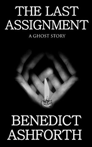 The Last Assignment: A Ghost Story by Benedict Ashforth