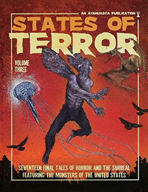 States of Terror: Volume Three by Matt E. Lewis, Keith McCleary, Amelia Gray, Rios de la Luz, David James Keaton, Andrea Kneeland, Eber Lambert, Gabe Durham, Lauren Becker, Bradley Sands, Jennifer Corley, Gabriela Santiago, Janice Lee, Kevin Maloney, Justin Hudnall, Gabino Iglesias, Michael J. Seidlinger, Robert Vaughan, Lincoln Michel, J. David Osborne