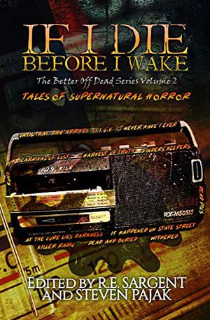 If I Die Before I Wake: Tales of Supernatural Horror by R.E. Sargent, Steven Pajak