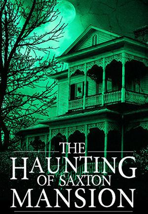 The Haunting of Saxton Mansion (A Riveting Haunted House Mystery #5)