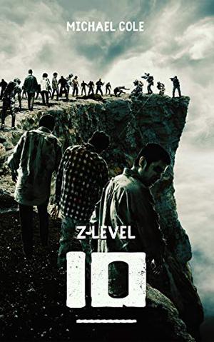 Z-LEVEL 10: A Zombie Apocalypse Novel by Michael R. Cole