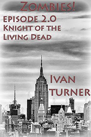 Zombies! Episode 2.0: Knight of the Living Dead by Ivan Turner