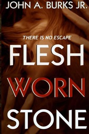 Flesh Worn Stone by John A. Burks Jr.