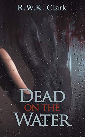 Dead on the Water by R.W.K. Clark