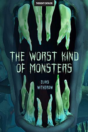 The Worst Kind of Monsters by Elias Witherow