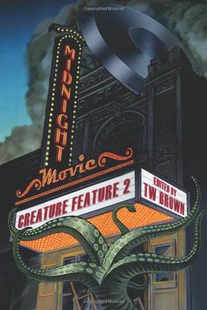 Midnight Movie Creature Feature 2 by T.W. Brown, Stuart Conover, Chantal Boudreau, Michael McFarland, Suzi M., Jay Wilburn, Elsa Carruthers, Theric Jepson, Alan Lewis