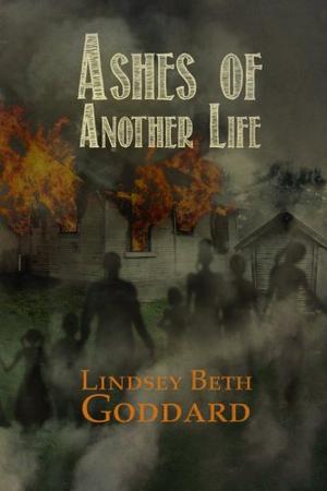 Ashes of Another Life by Lindsey Beth Goddard