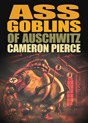 Ass Goblins of Auschwitz by Cameron Pierce