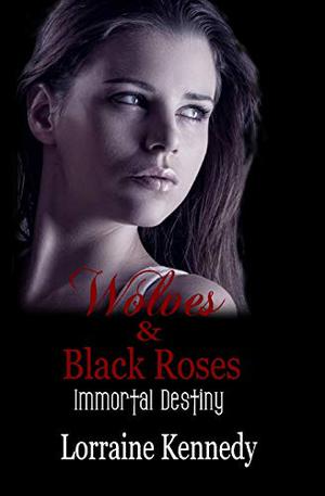 Wolves and Black Roses: Immortal Destiny Book 3 (Immortal Destiny #3)