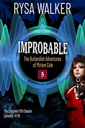 Improbable: The Outlandish Adventures of Miriam Cole - Season Five by Rysa Walker